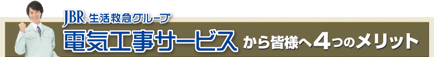 生活救急グループ　電気工事サービスから皆様へ4つのメリット